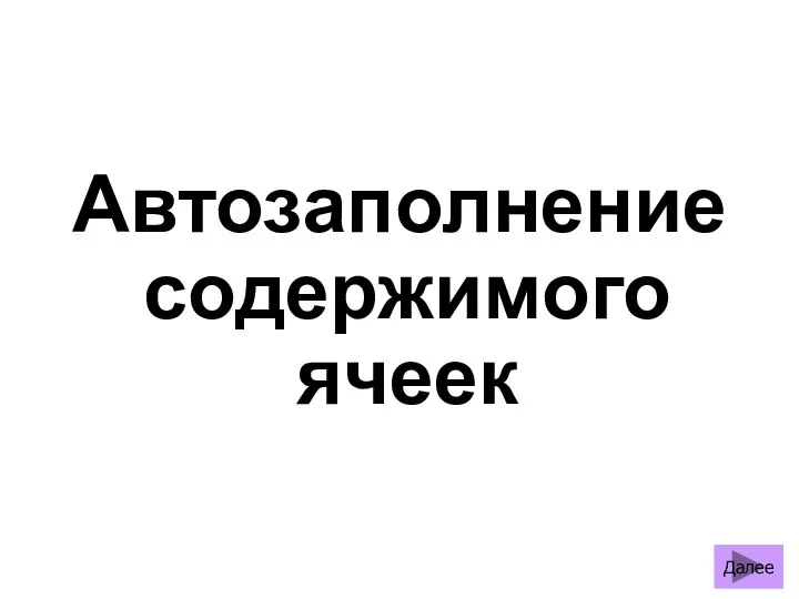 Автозаполнение содержимого ячеек Далее