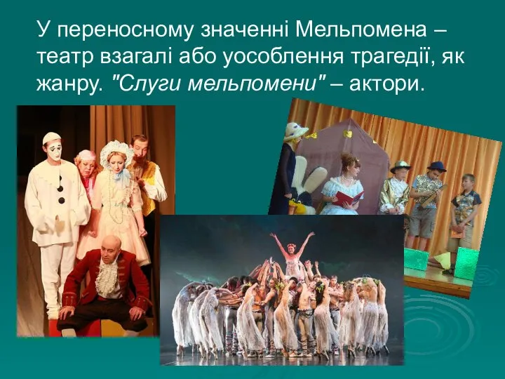 У переносному значенні Мельпомена – театр взагалі або уособлення трагедії, як жанру. "Слуги мельпомени" – актори.