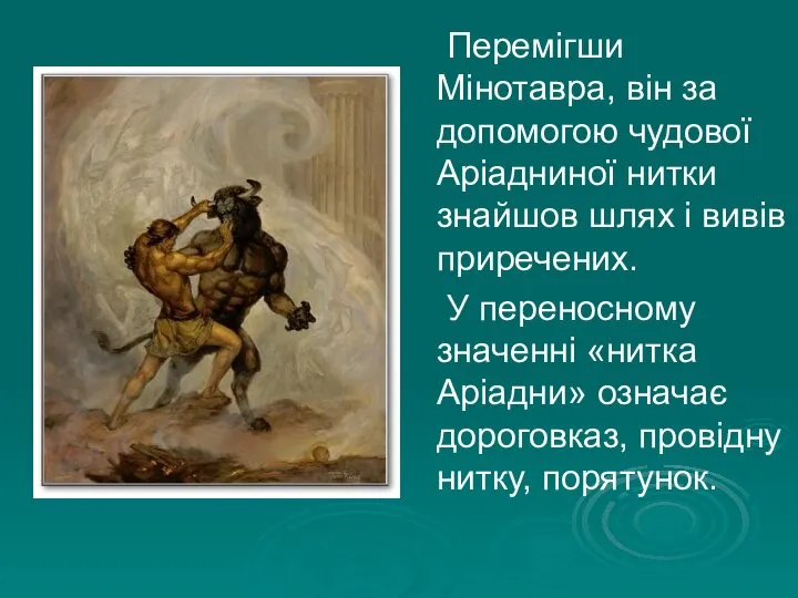 Перемігши Мінотавра, він за допомогою чудової Аріадниної нитки знайшов шлях і вивів