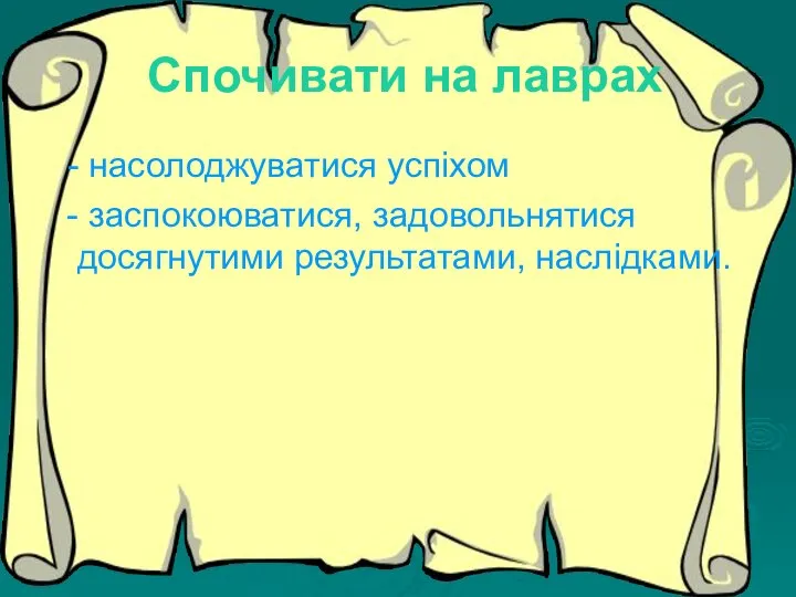 Спочивати на лаврах - насолоджуватися успіхом - заспокоюватися, задовольнятися досягнутими результатами, наслідками.