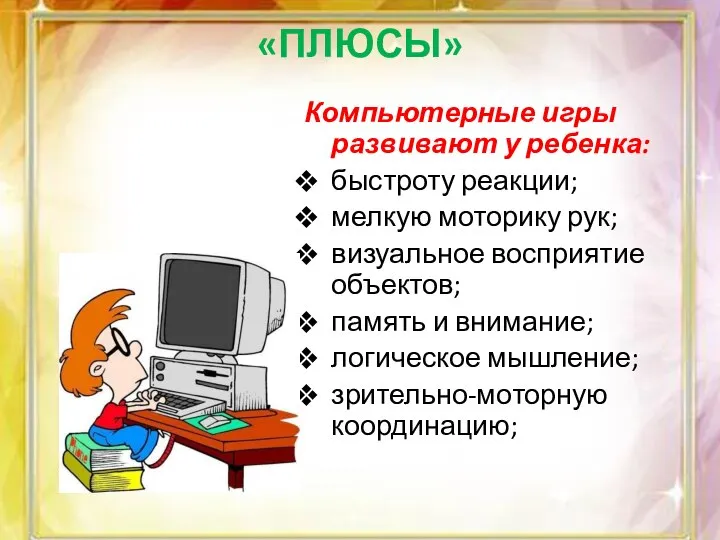 Компьютерные игры развивают у ребенка: быстроту реакции; мелкую моторику рук; визуальное восприятие