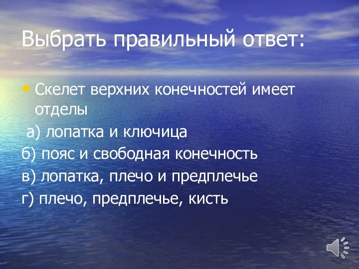 Выбрать правильный ответ: Скелет верхних конечностей имеет отделы а) лопатка и ключица