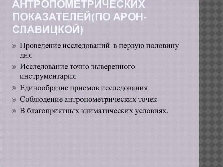 ИССЛЕДОВАНИЕ АНТРОПОМЕТРИЧЕСКИХ ПОКАЗАТЕЛЕЙ(ПО АРОН-СЛАВИЦКОЙ) Проведение исследований в первую половину дня Исследование точно