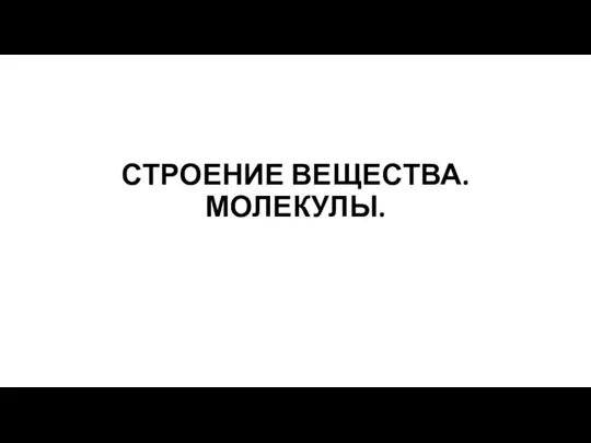 Строение вещества. Молекулы. (3)