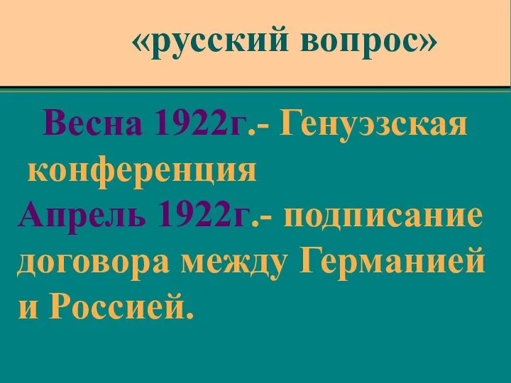 «русский вопрос» Весна 1922г.- Генуэзская конференция Апрель 1922г.- подписание договора между Германией и Россией.