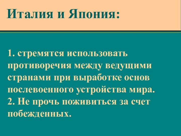 1. стремятся использовать противоречия между ведущими странами при выработке основ послевоенного устройства