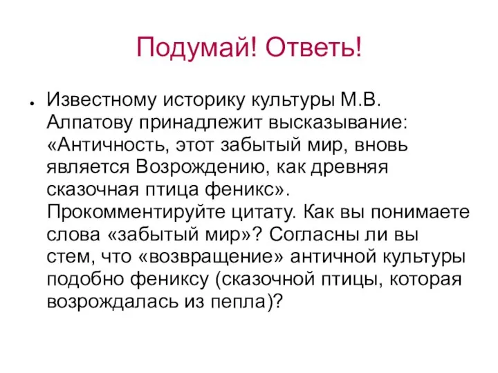 Подумай! Ответь! Известному историку культуры М.В. Алпатову принадлежит высказывание: «Античность, этот забытый