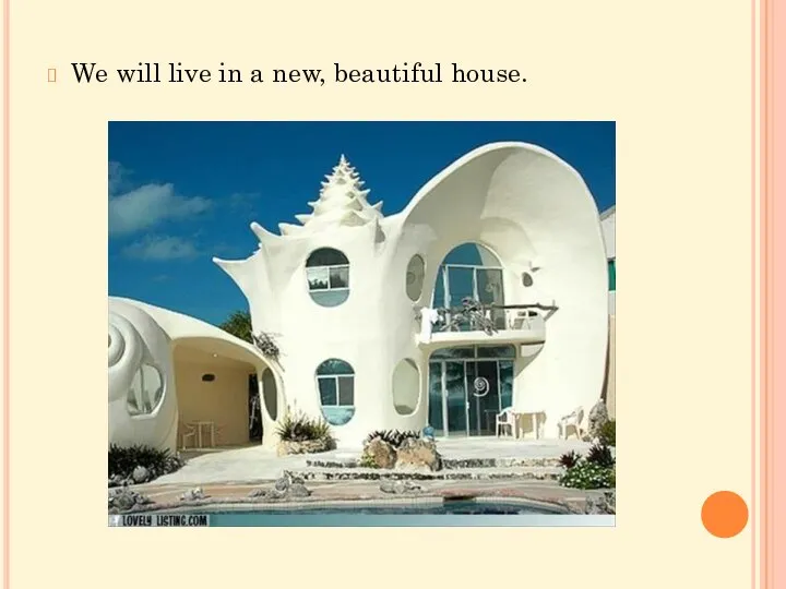 We will live in a new, beautiful house.