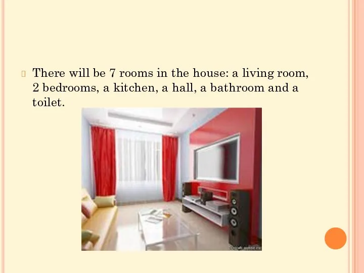 There will be 7 rooms in the house: a living room, 2