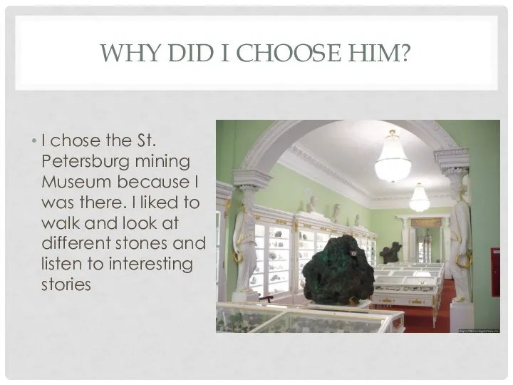 WHY DID I CHOOSE HIM? I chose the St. Petersburg mining Museum