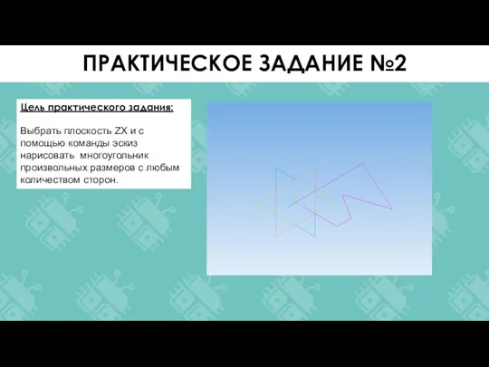 Цель практического задания: Выбрать плоскость ZX и с помощью команды эскиз нарисовать