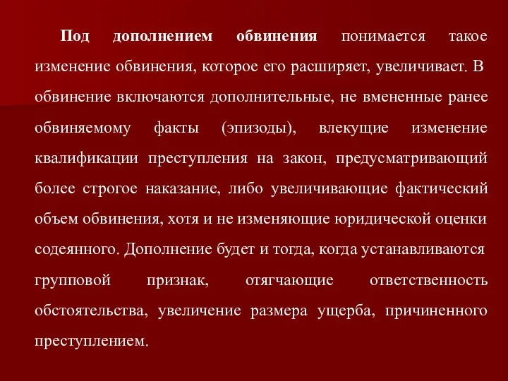 Под дополнением обвинения понимается такое изменение обвинения, которое его расширяет, увеличивает. В