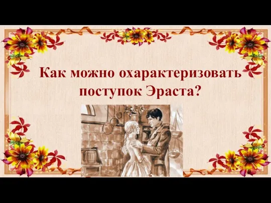 Как можно охарактеризовать поступок Эраста?