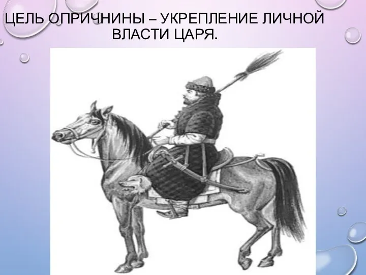 ЦЕЛЬ ОПРИЧНИНЫ – УКРЕПЛЕНИЕ ЛИЧНОЙ ВЛАСТИ ЦАРЯ.