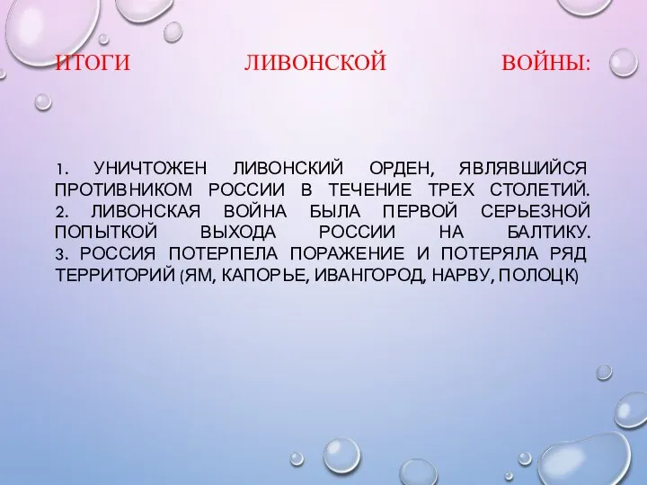 ИТОГИ ЛИВОНСКОЙ ВОЙНЫ: 1. УНИЧТОЖЕН ЛИВОНСКИЙ ОРДЕН, ЯВЛЯВШИЙСЯ ПРОТИВНИКОМ РОССИИ В ТЕЧЕНИЕ