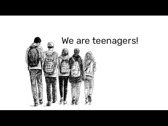 we are teenagers
