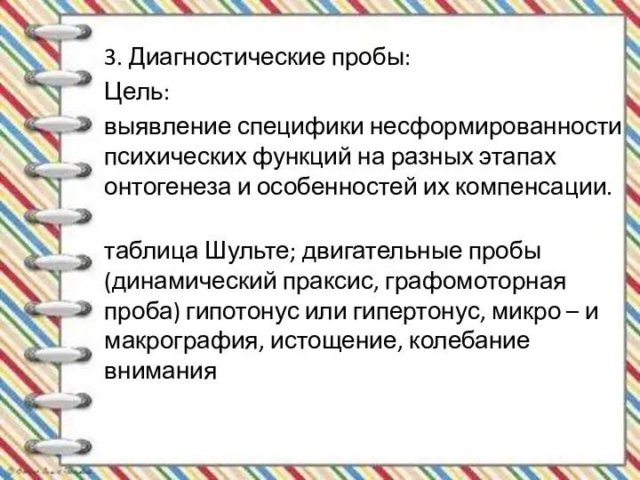 3. Диагностические пробы: Цель: выявление специфики несформированности психических функций на разных этапах