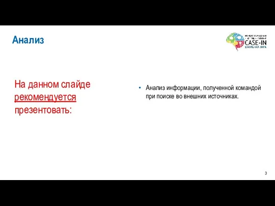 Анализ информации, полученной командой при поиске во внешних источниках. Анализ На данном слайде рекомендуется презентовать: