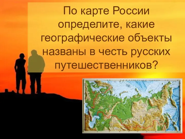 По карте России определите, какие географические объекты названы в честь русских путешественников? т