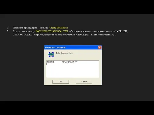 Провести трансляцию – команда Create Simulation Выполнить команду INCLUDE CTLANOVA2.TXT обязательно из