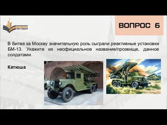 В Битве за Москву значительную роль сыграли реактивные установки БМ-13. Укажите их