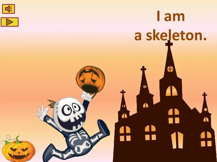 I am a skeleton.