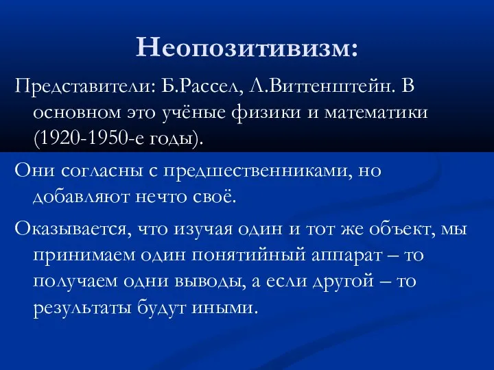 Неопозитивизм: Представители: Б.Рассел, Л.Витгенштейн. В основном это учёные физики и математики (1920-1950-е