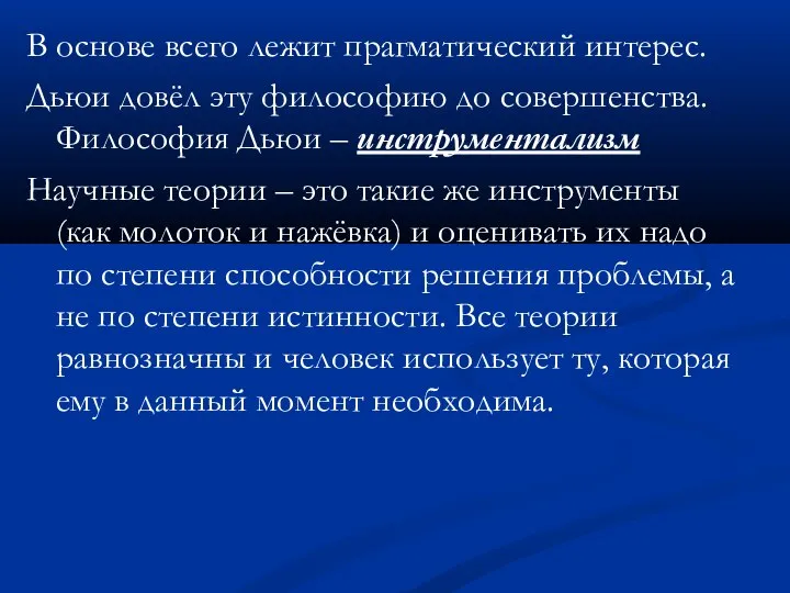 В основе всего лежит прагматический интерес. Дьюи довёл эту философию до совершенства.