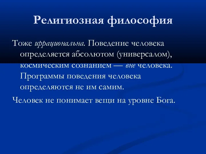 Религиозная философия Тоже иррациональна. Поведение человека определяется абсолютом (универсалом), космическим сознанием —