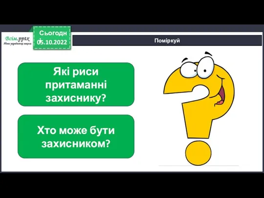 05.10.2022 Сьогодні Поміркуй Які риси притаманні захиснику? Хто може бути захисником?