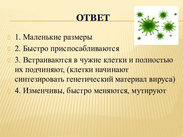 ОТВЕТ 1. Маленькие размеры 2. Быстро приспосабливаются 3. Встраиваются в чужие клетки