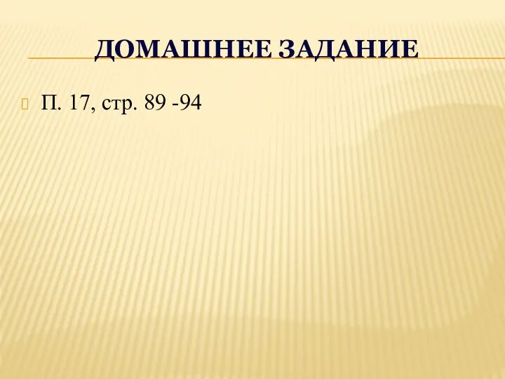 ДОМАШНЕЕ ЗАДАНИЕ П. 17, стр. 89 -94