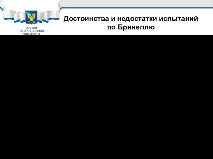 Достоинства и недостатки испытаний по Бринеллю Достоинства: заводской метод испытания непосредственно на