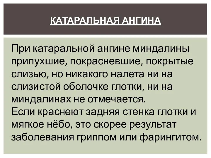 КАТАРАЛЬНАЯ АНГИНА При катаральной ангине миндалины припухшие, покрасневшие, покрытые слизью, но никакого