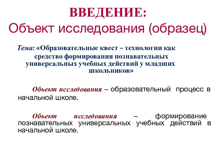 ВВЕДЕНИЕ: Объект исследования (образец) Тема: «Образовательные квест – технологии как средство формирования