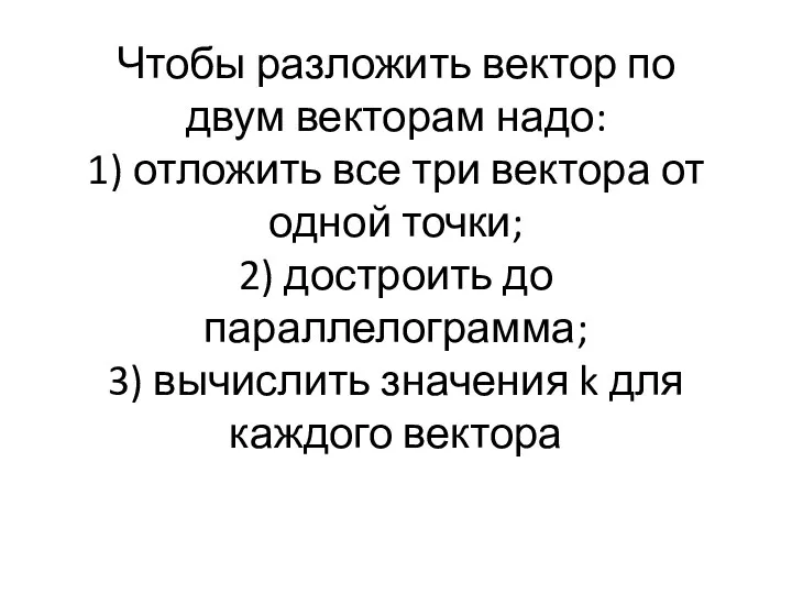 Чтобы разложить вектор по двум векторам надо: 1) отложить все три вектора