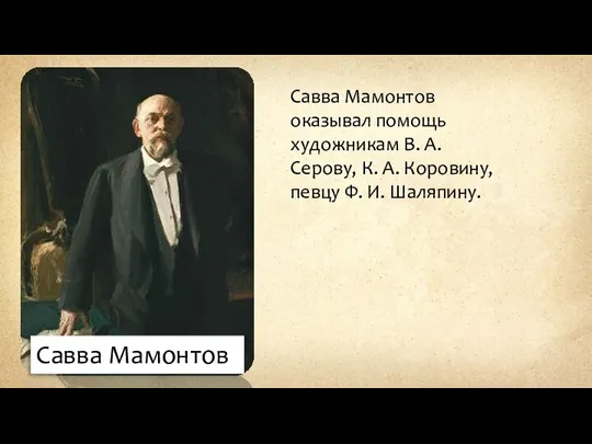 Савва Мамонтов Савва Мамонтов оказывал помощь художникам В. А. Серову, К. А.