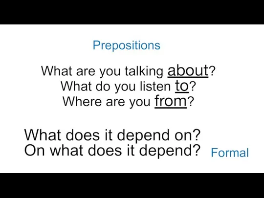 Prepositions What are you talking about? What do you listen to? Where
