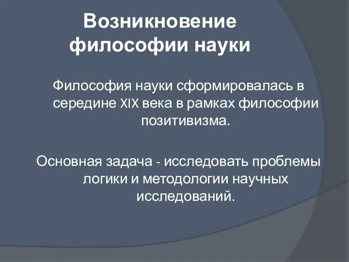 Возникновение философии науки Философия науки сформировалась в середине XIX века в рамках