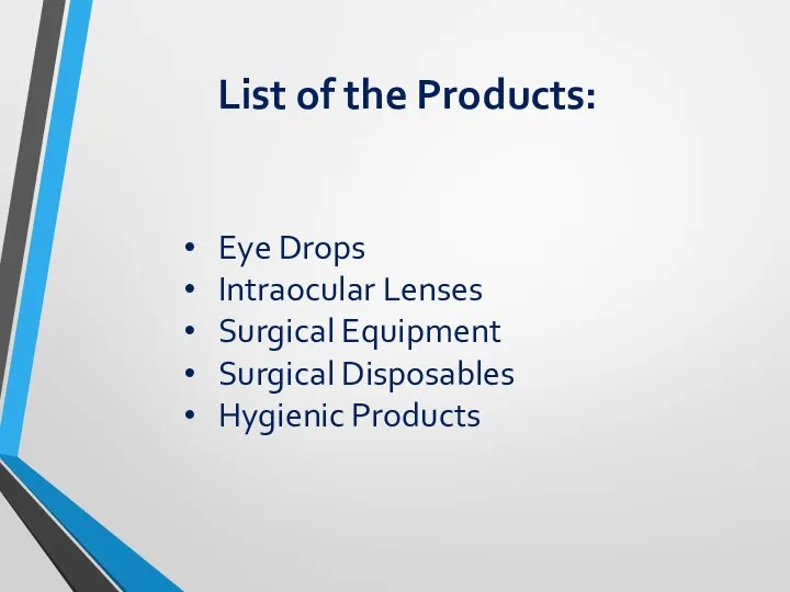 List of the Products: Eye Drops Intraocular Lenses Surgical Equipment Surgical Disposables Hygienic Products