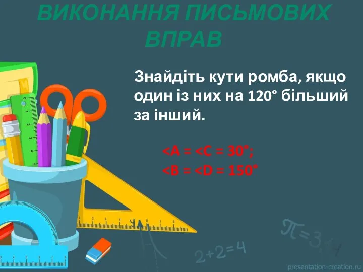 ВИКОНАННЯ ПИСЬМОВИХ ВПРАВ Знайдіть кути ромба, якщо один із них на 120° більший за інший.