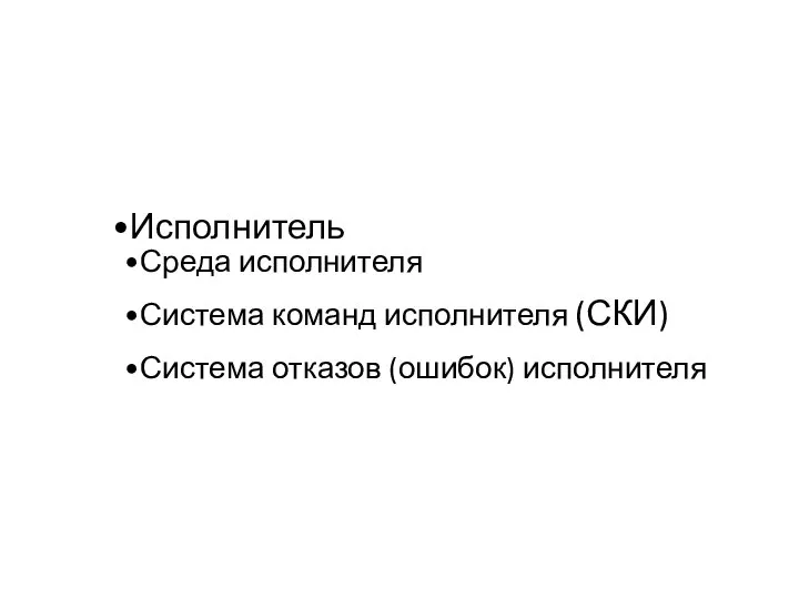 Исполнитель Среда исполнителя Система команд исполнителя (СКИ) Система отказов (ошибок) исполнителя