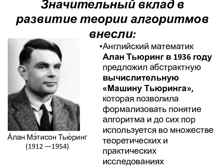 Значительный вклад в развитие теории алгоритмов внесли: Английский математик Алан Тьюринг в