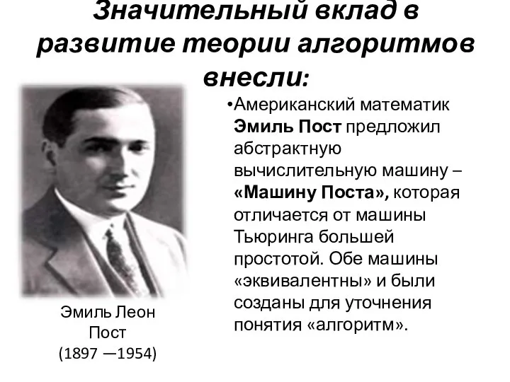 Значительный вклад в развитие теории алгоритмов внесли: Американский математик Эмиль Пост предложил