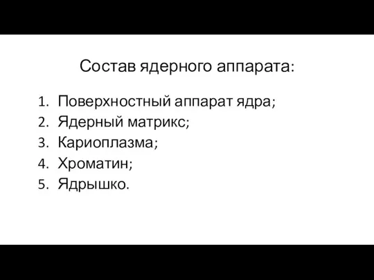 Состав ядерного аппарата: Поверхностный аппарат ядра; Ядерный матрикс; Кариоплазма; Хроматин; Ядрышко.