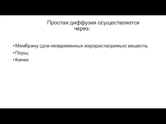 Простая диффузия осуществляется через: Мембрану (для незаряженных жирорастворимых) веществ; Поры; Кинки.