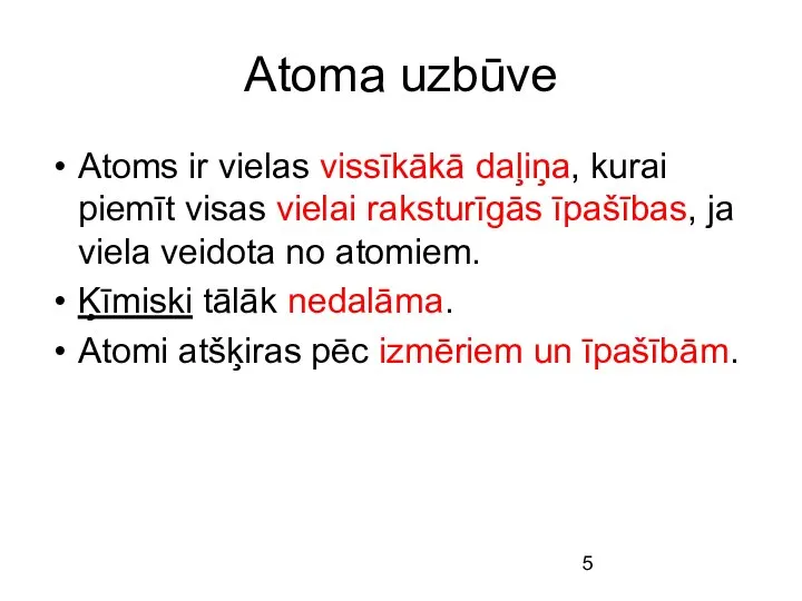 Atoma uzbūve Atoms ir vielas vissīkākā daļiņa, kurai piemīt visas vielai raksturīgās