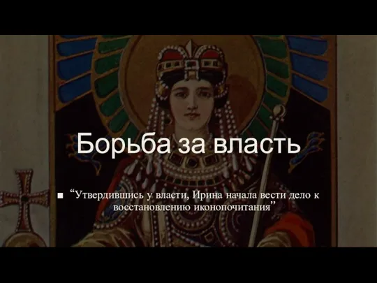 Борьба за власть “Утвердившись у власти, Ирина начала вести дело к восстановлению иконопочитания’’