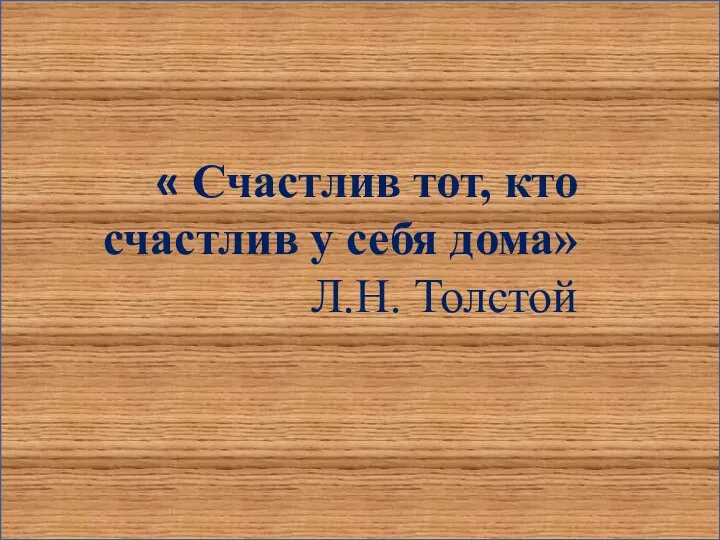 « Счастлив тот, кто счастлив у себя дома» Л.Н. Толстой