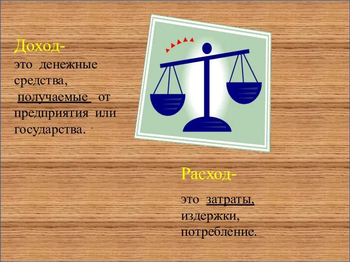\ . Доход- это денежные средства, получаемые от предприятия или государства. Расход- это затраты, издержки, потребление.